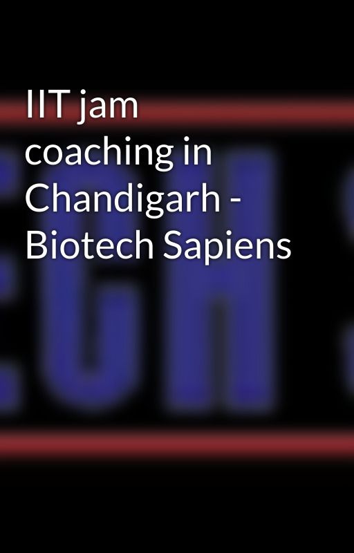 IIT jam coaching in Chandigarh - Biotech Sapiens by biotechsapiens