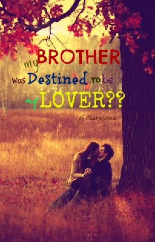 My Brother Was Destined To Be My Lover?? by ChinksSoriano