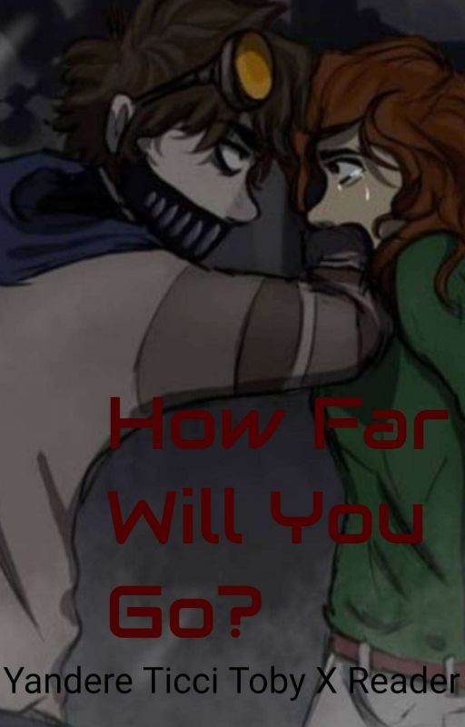 How Far Will You Go? (Yandere Ticci Toby X Reader) by ItsyBittySpider