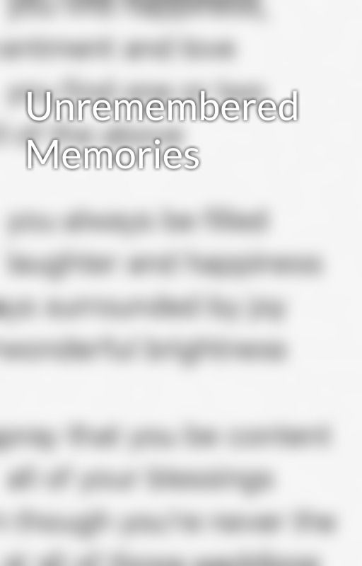 Unremembered Memories  by willwritemyheartout