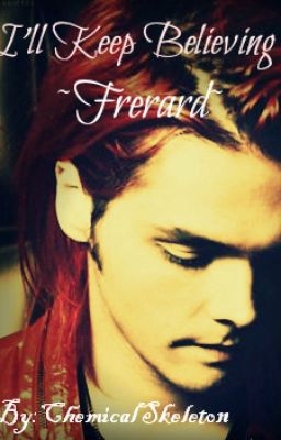 I'll Keep Believing:Frerard:~Sequel to Born To Lose~ cover