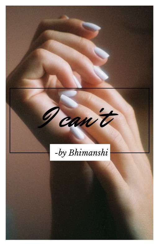 I Can't by Bhimanshi7