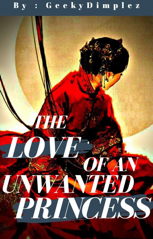 The Love Of An Unwanted Princess《Editing》 by GeekyDimplez