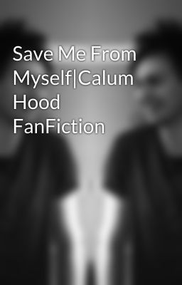 Save Me From Myself|Calum Hood FanFiction cover