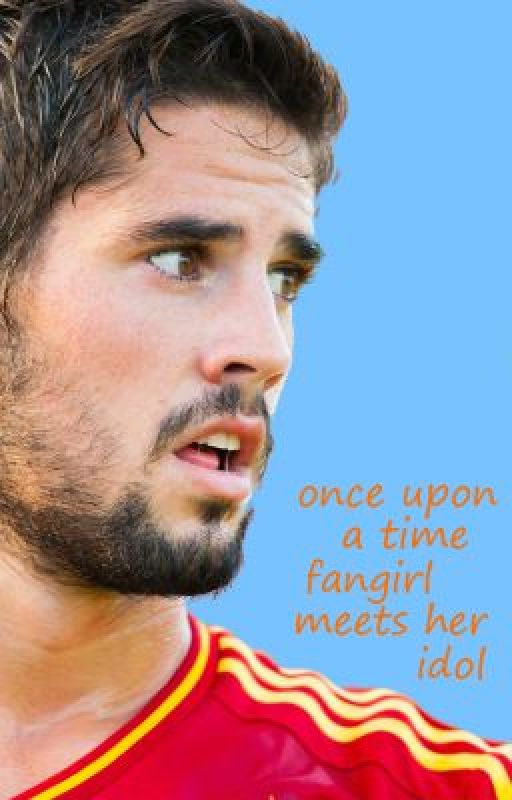 Once upon a time fangirl meets her idol. ~*~ an Isco Alarcon Fan Fiction by davidvilla