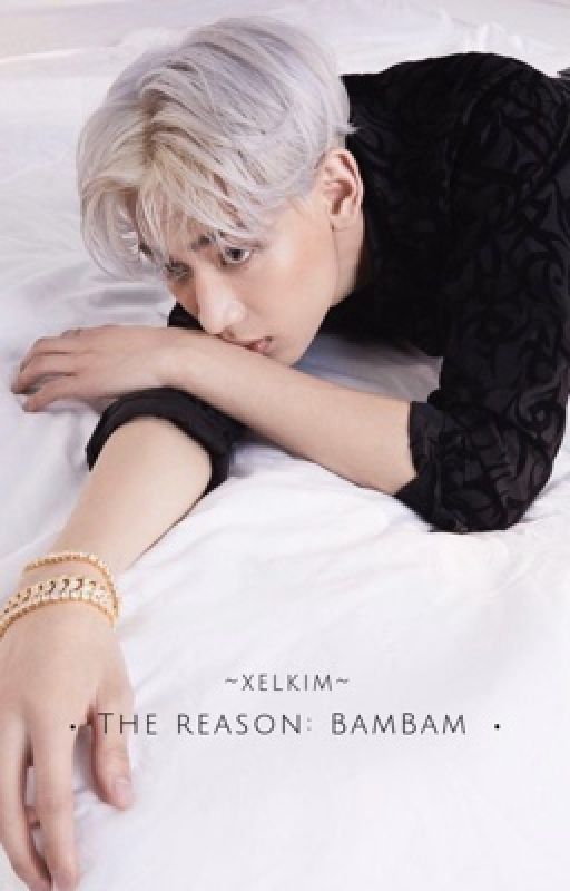 THE REASON: BamBam X Reader by xelkim