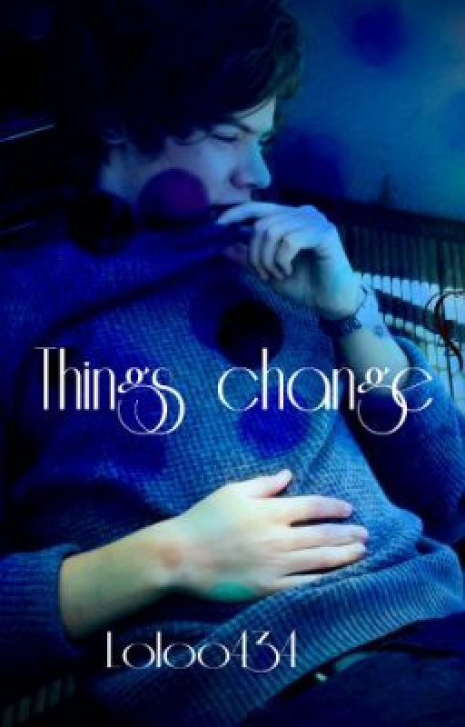 things change? harry styles fan fiction (DISCONTINUED) by loloo434