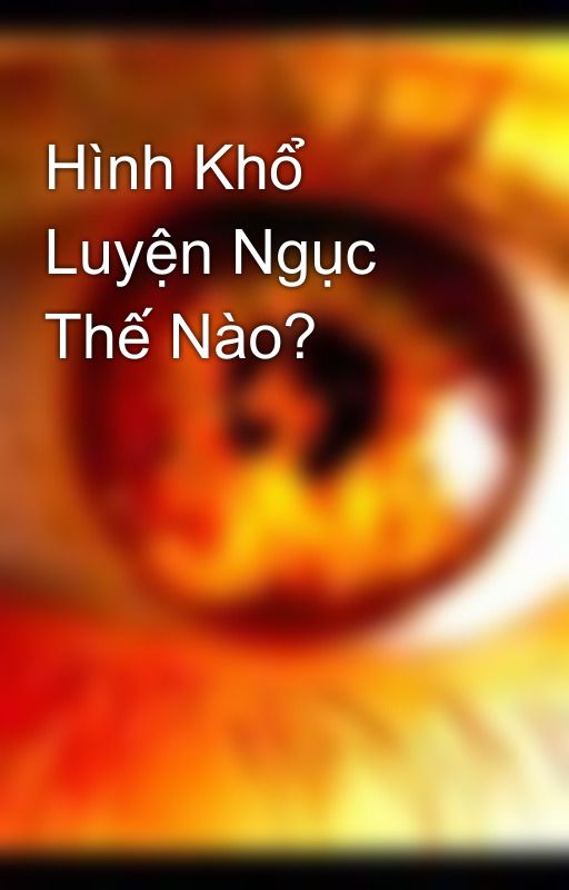 Hình Khổ Luyện Ngục Thế Nào? by rafael_f2