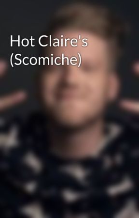 Hot Claire's (Scomiche) by scoootieboi