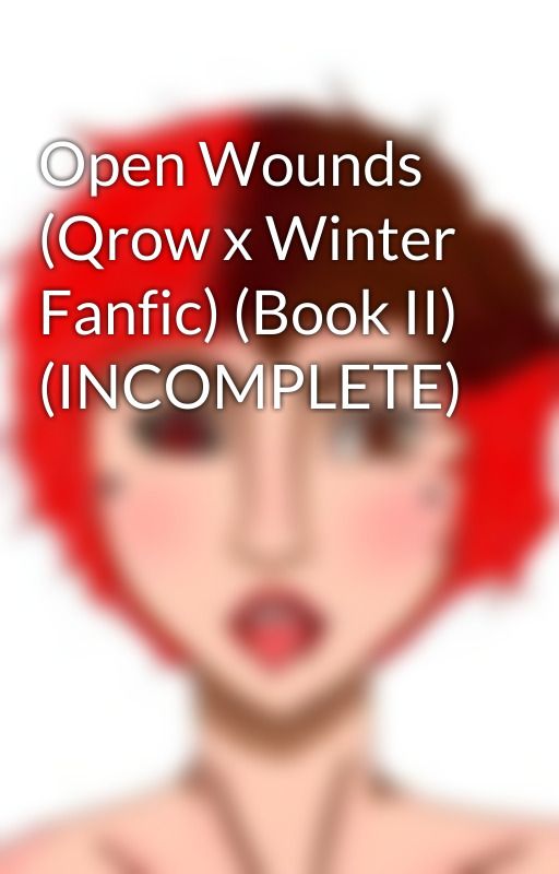 Open Wounds (Qrow x Winter Fanfic) (Book II) (INCOMPLETE) by All_Things_Fiction_