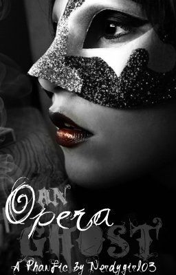 (BEING REWRITTEN) An Opera Ghost- A Phantom of the Opera Fan Fiction cover