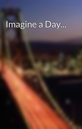 Imagine a Day... by RollingWithStones