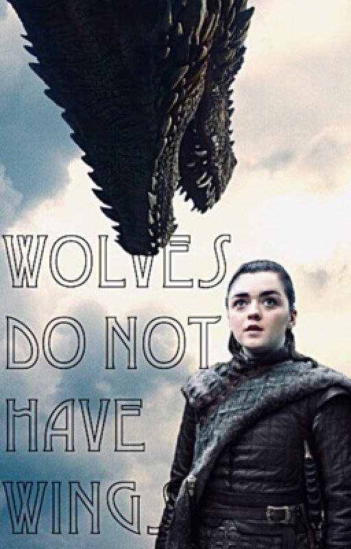 Wolves Do Not Have Wings || Arya Stark  by itzylrcy