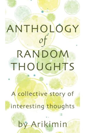 Anthology of Random Thoughts by arikimin