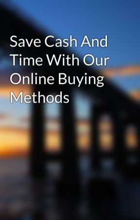 Save Cash And Time With Our Online Buying Methods by parker09ice