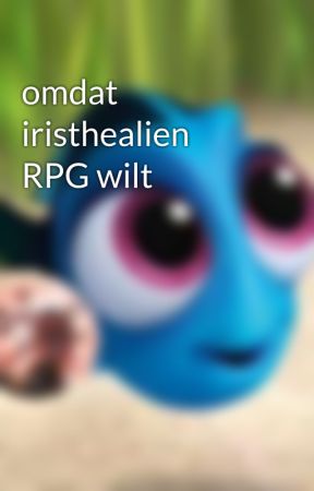 omdat iristhealien RPG wilt by writeyourDory321