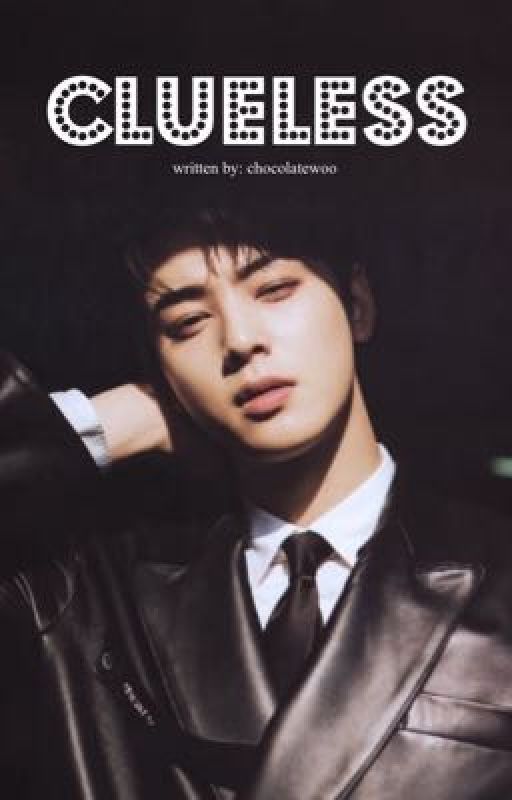 Clueless || Cha Eunwoo by chocolatewoo