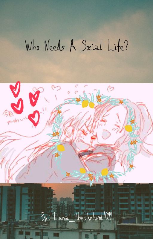 Who Needs A Social Life? by Luna_theskelwolf099