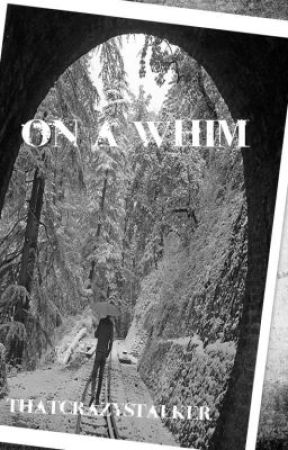 On A Whim by thatcrazystalker