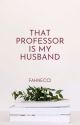 That Professor is My Husband (UNDER MAJOR REVISION) by fahnecci