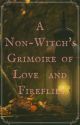 A Non-Witch's Grimoire of Love and Fireflies by Cellona2001