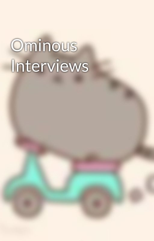 Ominous Interviews by ominoustomato