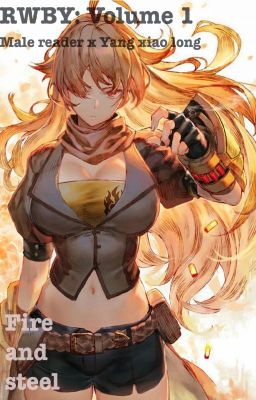 Fire and steel- Male reader x Yang xiao long- (Vol 1) (COMPLETED) cover