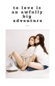 To Love Is An Awfully Big Adventure || Jensoo G!P by xxclosed1316xx