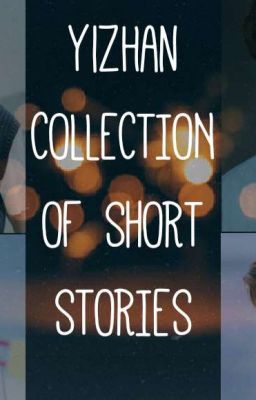 Collection of Short Stories (#YiZhanFanfic❤) cover