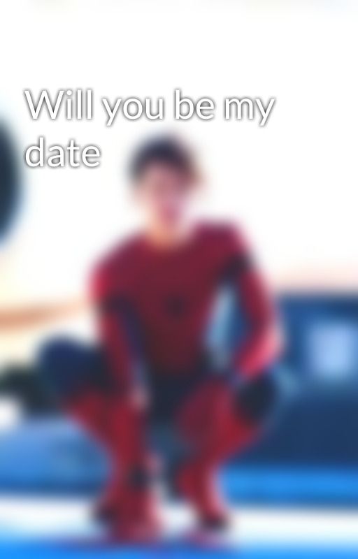 Will you be my date by tonydadisbestdad