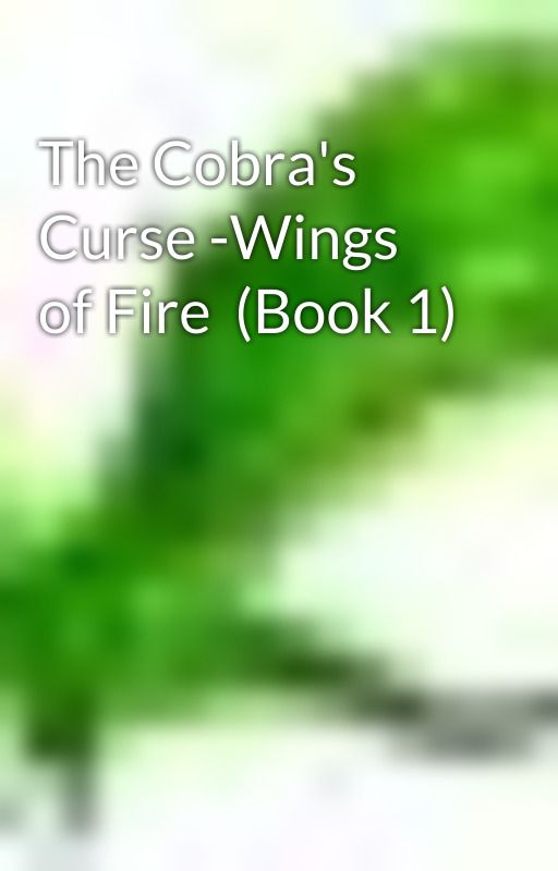 The Cobra's Curse -Wings of Fire  (Book 1) by King_alx_WoF_fan_02