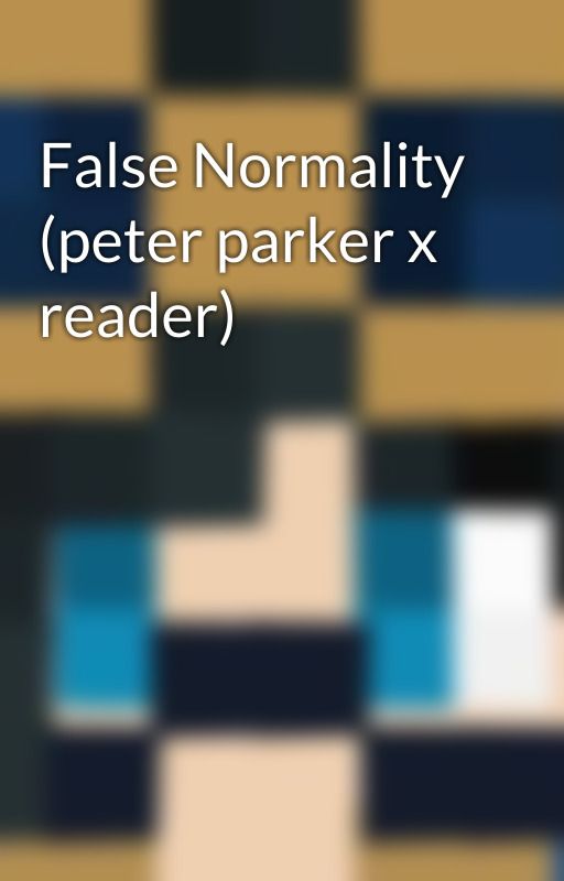 False Normality (peter parker x reader) by Faolan0