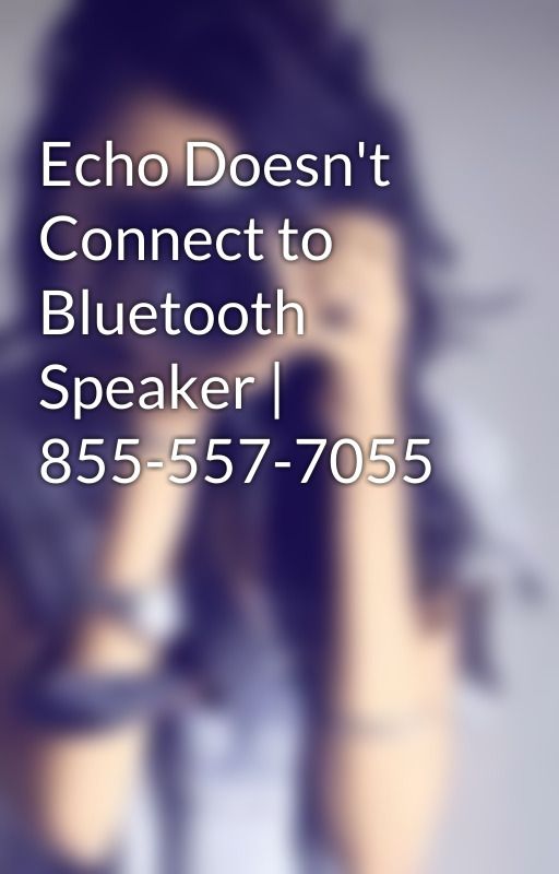 Echo Doesn't Connect to Bluetooth Speaker | 855-557-7055 by smithlucy53