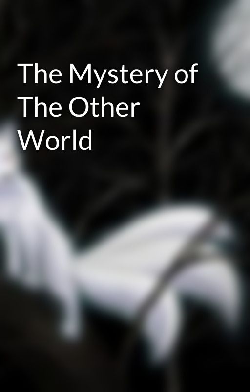 The Mystery of The Other World by myheartismadeofstars