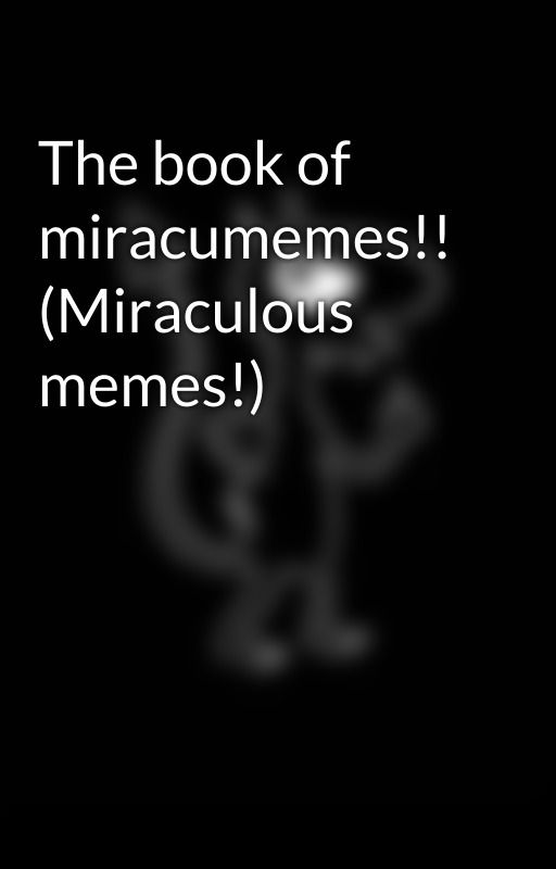 The book of miracumemes!! (Miraculous memes!)  by xAngelic__Demonx