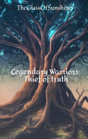 Legendary Warriors: Thief of truth by TheGlassofSunshine