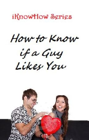 iKnowHow Series: How to Know if a Guy Likes You (for Girls) by xxheeeyitsmaddyxx