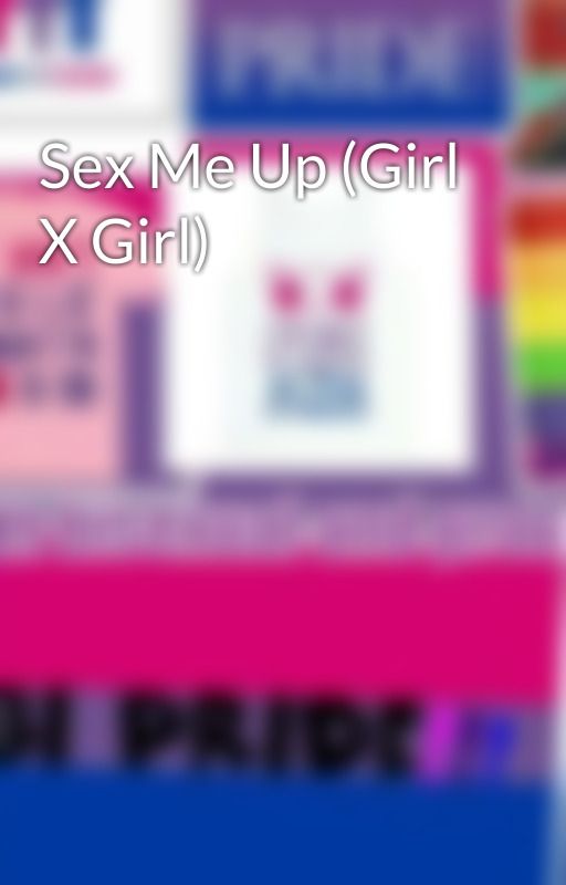 Sex Me Up (Girl X Girl) by 2010vdb