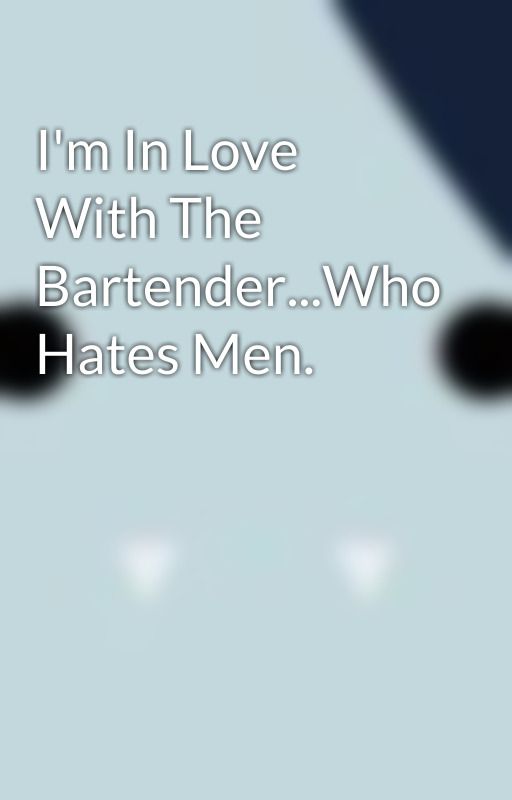 I'm In Love With The Bartender...Who Hates Men. by GrrRawrCookies