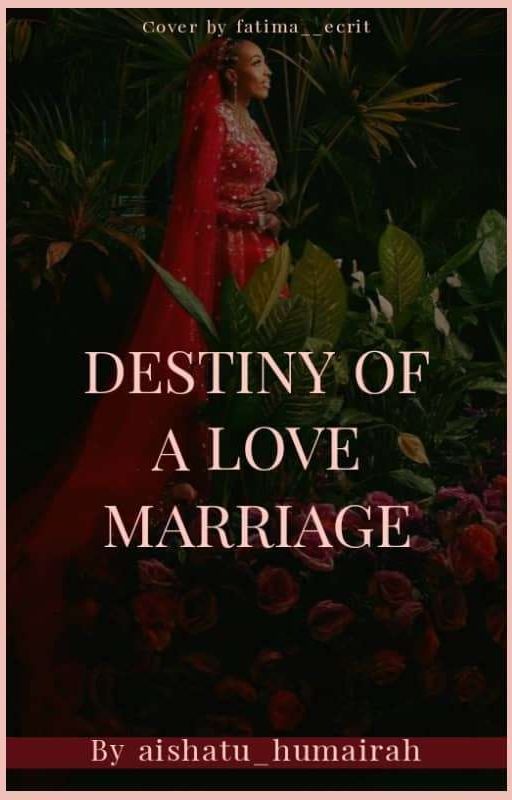 DESTINY OF A LOVE MARRIAGE ✓ by aishatu_humairah