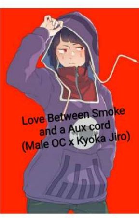 Love Between Smoke and a Aux cord (Male OC x Kyoka Jiro) by Dadzawa21