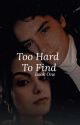 Too Hard To Find (Book One) by beronicas_child