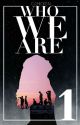 Who We Are BOOK 1 ✔ by clucky_chicken