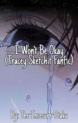 I Won't Be Okay (Tracey Sketchit Fanfic) cover