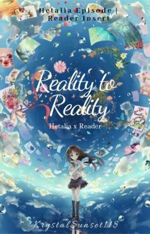 Reality to Reality | Hetalia x Reader [Episode - Reader Insert] SLOW UPDATES by KrystalSunset118