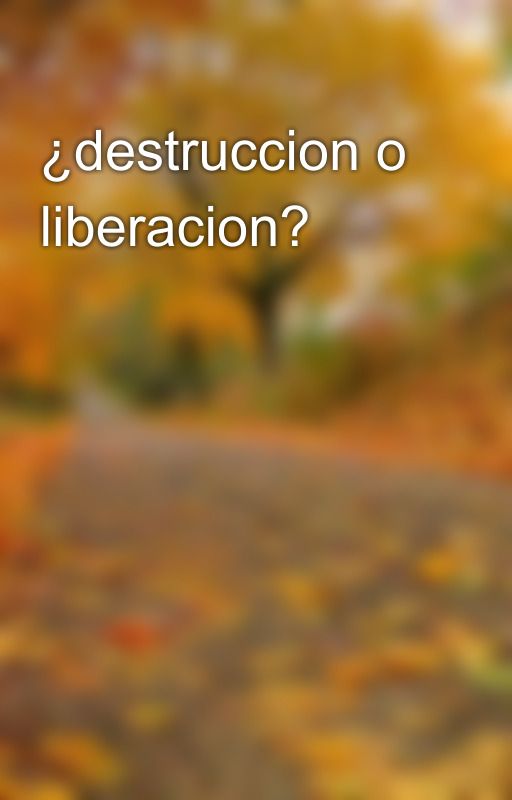 ¿destruccion o liberacion? by dctfvgybhnj7