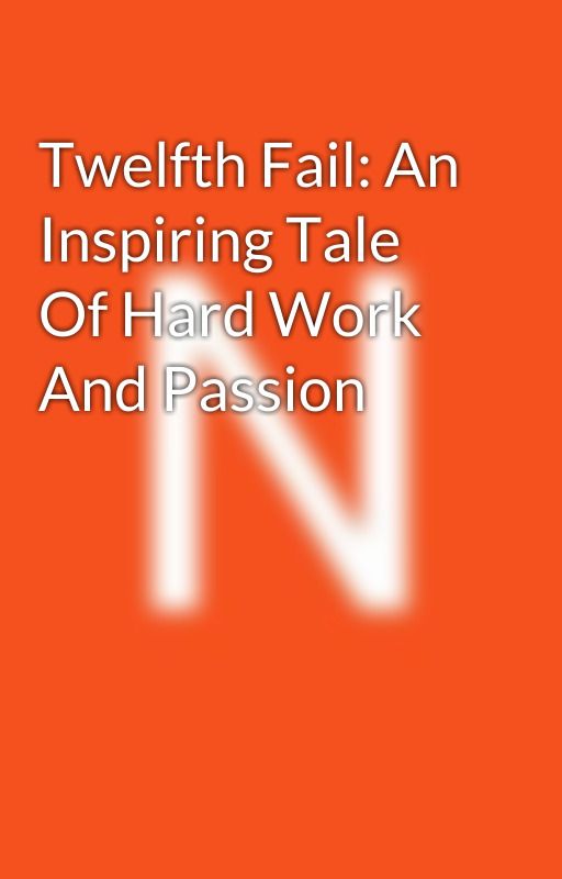 Twelfth Fail: An Inspiring Tale Of Hard Work And Passion by neolitbook