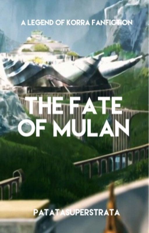 The Fate of Mulan (LOK Fanfiction) by patatasuperstrata