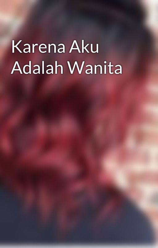 Karena Aku Adalah Wanita by YeniMartini4