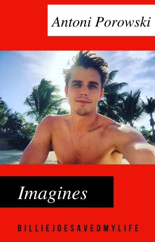 Antoni Porowski Imagines by trust_me_IwasChosen